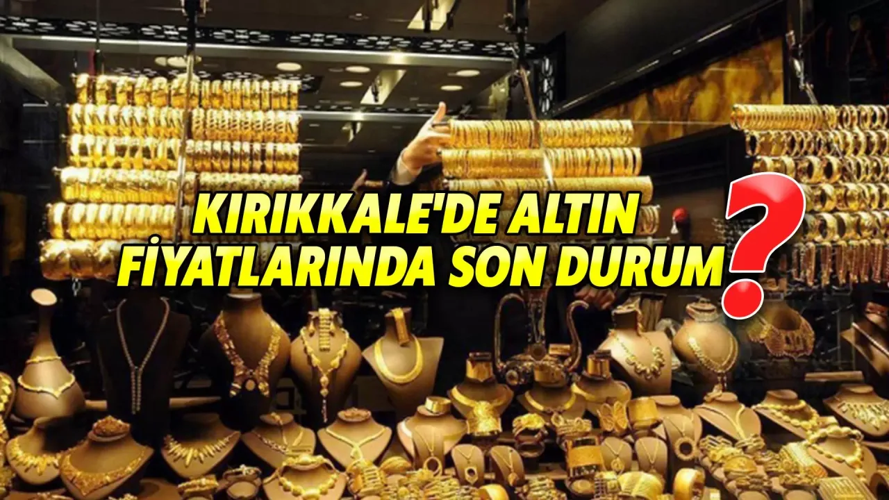 Kırıkkale'de altın piyasasında son durum