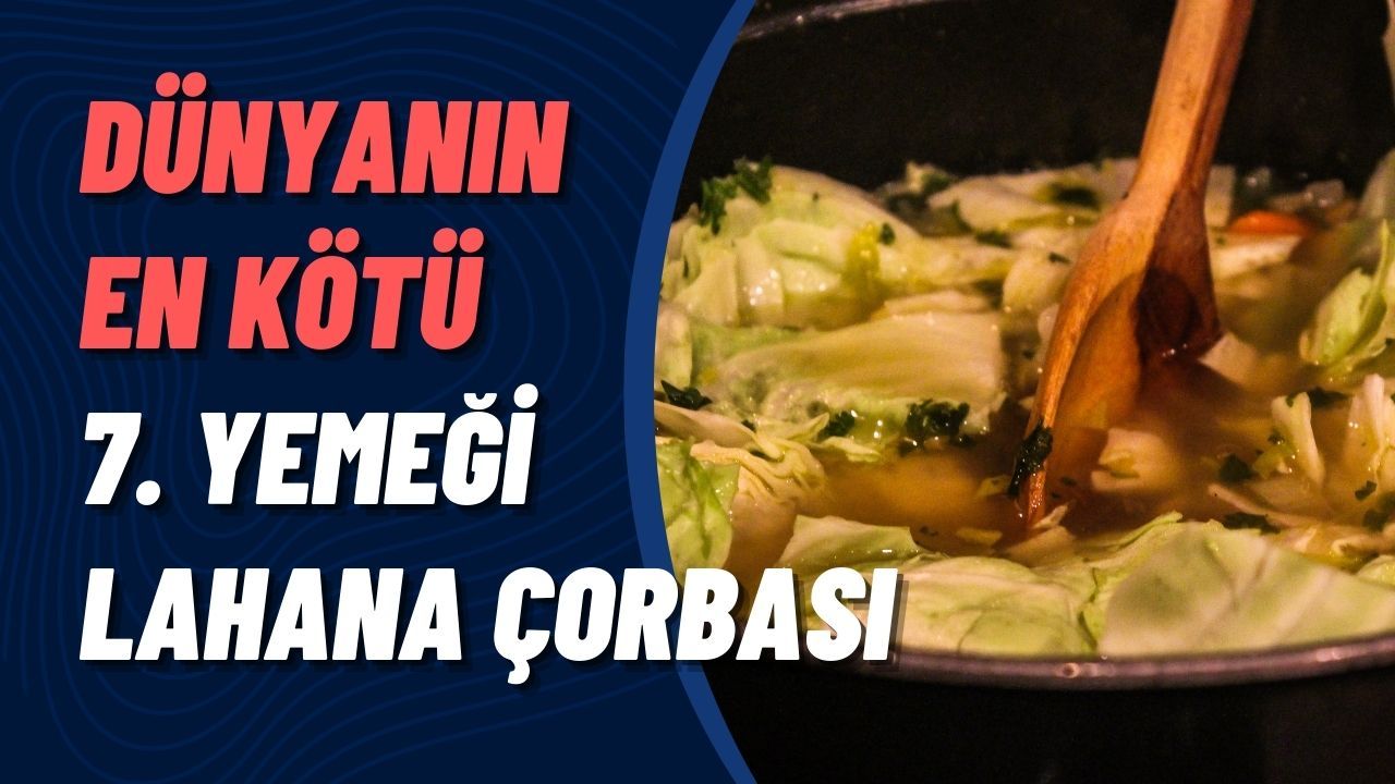 Türk Mutfağından Lahana Çorbası, Dünya Genelinde En Kötü Yemekler Listesinde 7. Sırada!