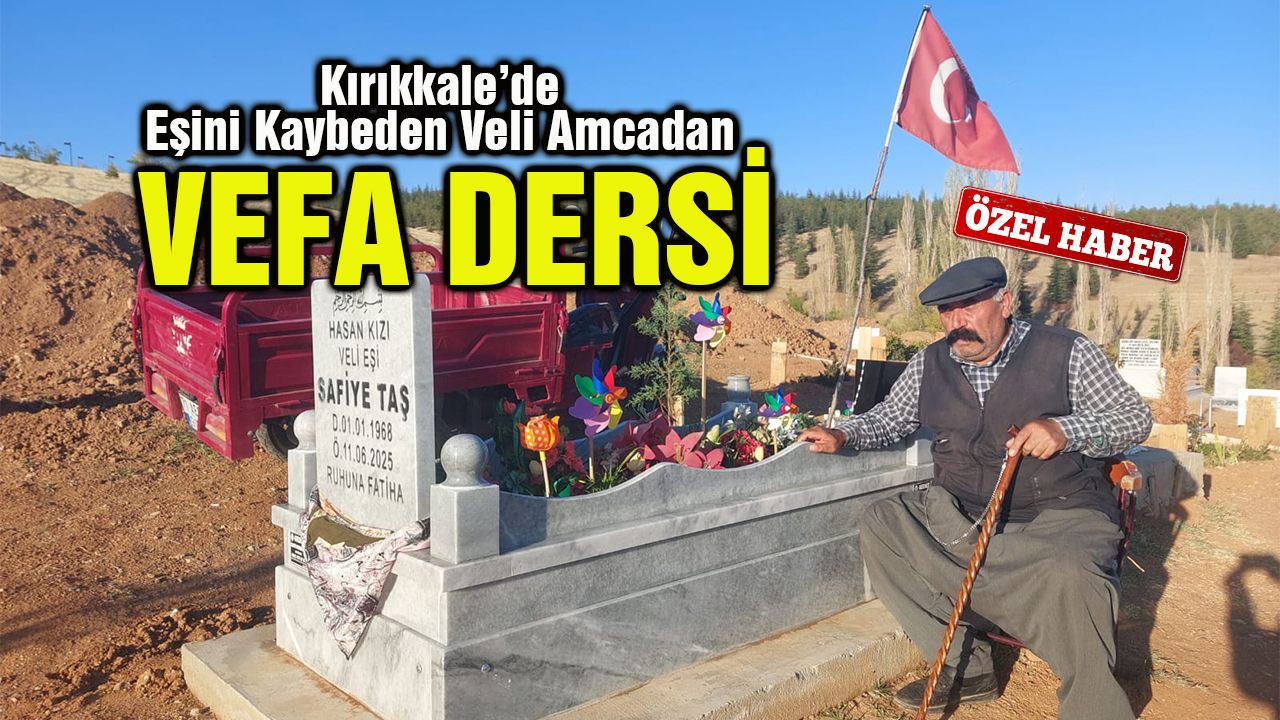 Kırıkkale’de Eşini Kaybeden Veli Amcadan Vefa Dersi