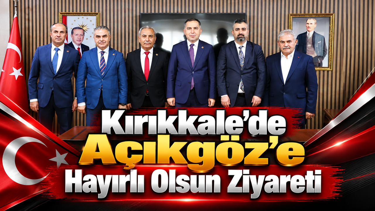 Kırıkkale'de Açıkgöz'e Hayırlı Olsun Ziyareti