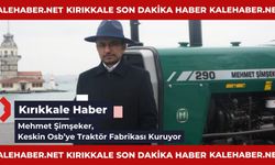 Mehmet Şimşeker, Keskin Osb’ye Traktör Fabrikası Kuruyor