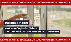 Ceylanlar Winsa Bayi Kırıkkalede PVC Pencere ve Balkonun Güvencesi