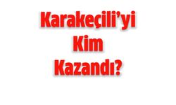 Karakeçili’yi Kim Kazandı?