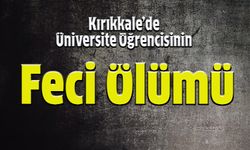 Kırıkkale’de Üniversite Öğrencisinin Feci Ölümü
