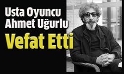 Usta Oyuncu Ahmet Uğurlu Vefat Etti