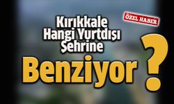 Kırıkkale Yurtdışında Hangi Şehre Benziyor?