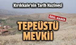 Tepeüstü Mevkii: Kırıkkale'nin Tarih Hazinesi