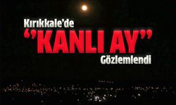 Kırıkkale'de Kanlı Ay Gözlemlendi