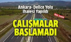 Ankara-Delice Otoyolu Çalışmaları Başlamadı