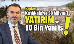 Kaplan: “Kırıkkale’ye 50 Milyar TL Yatırım, 10 Bin Yeni İş!”