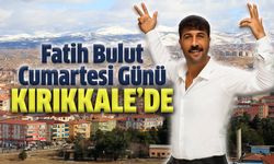 Fatih Bulut Bu Cumartesi Kırıkkale’de