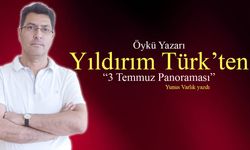 Öykü Yazarı Yıldırım Türk'ten 3 Temmuz Panoraması