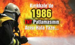 Kırıkkale'de 1986 TNT Patlamasının Acısı Hâlâ Taze