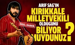 Arif Sağ’ın Kırıkkale Milletvekili Olduğunu Biliyor Muydunuz?