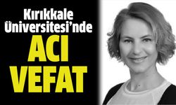 Kırıkkale Üniversitesi’nde Acı Vefat