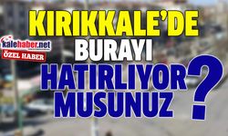 Kırıkkale’de Burayı Hatırlıyor Musunuz?