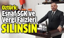 Öztürk: “Esnaf SGK ve Vergi Faizleri Silinsin”