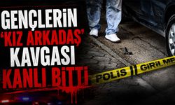 Gençlerin ‘Kız Arkadaş’ Kavgası Kanlı Bitti
