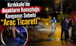 Kırıkkale’de Bıçakların Konuştuğu Kavganın Sebebi "Araç Ticareti"