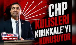 CHP Kulisleri Kırıkkale’yi Konuşuyor