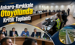 Ankara-Kırıkkale Otoyolunda Kritik Toplantı