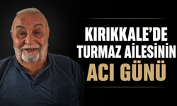 Kırıkkale’de Turmaz Ailesinin Acı Günü