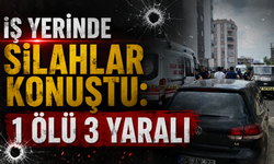 İş Yerinde Silahlar Konuştu: 1 Ölü 3 Yaralı