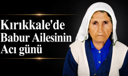 Kırıkkale’de Babur Ailesinin Acı Günü