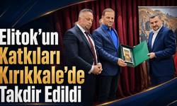 Elitok’un Katkıları Kırıkkale’de Takdir Edildi