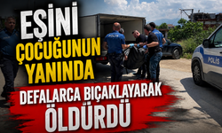 Eşini Çocuğunun Yanında Defalarca Bıçaklayarak Katletti