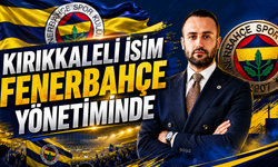 Kırıkkaleli İsim Fenerbahçe Yönetiminde
