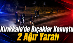 Kırıkkale'de Bıçaklar Konuştu: 2 Ağır Yaralı