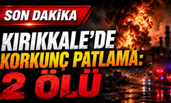Kırıkkale’de Patlama: 2 Kişi Hayatını Kaybetti