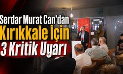 Serdar Murat Can’dan Kırıkkale İçin 3 Kritik Uyarı