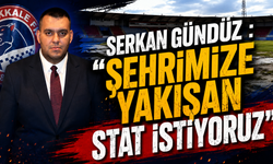 Serkan Gündüz : “Şehrimize Yakışan Stat İstiyoruz”