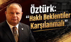 Öztürk: “Haklı Beklentiler Karşılanmalı”