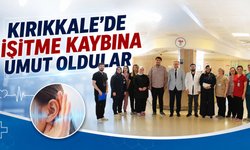 Kırıkkale'de İşitme Kaybına Umut Oldular