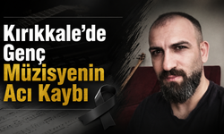 Kırıkkale'de Genç Müzisyenin Acı Kaybı
