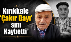 Kırıkkale ‘Çakır Dayı’ sını Kaybetti