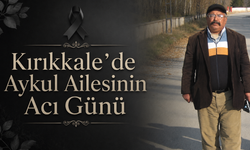 Kırıkkale’de Aykul Ailesinin Acı Günü