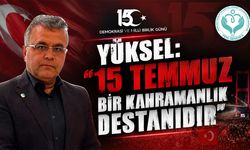 Yüksel: "15 Temmuz Bir Kahramanlık Destanıdır"