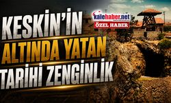 Keskin'in Altında Yatan Tarihi Zenginlik