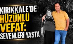 Kırıkkale’de Hüzünlü Vefat: Sevenleri Yasta