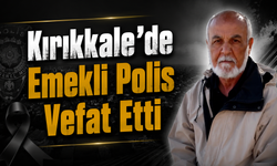 Kırıkkale’de Emekli Polis Vefat Etti