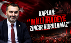 Kaplan: "Millî İradeye Zincir Vurulamaz"