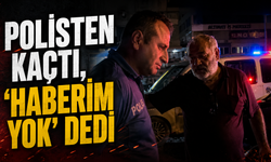 Polisten Kaçtı, ‘Haberim Yok' Dedi