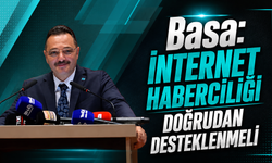 Basa: "İnternet Haberciliği Artık Doğrudan Desteklenmeli"