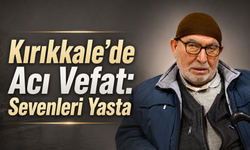 Kırıkkale'de Acı Vefat: Sevenleri Yasta