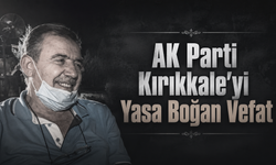AK Parti Kırıkkale'yi Yasa Boğan Vefat