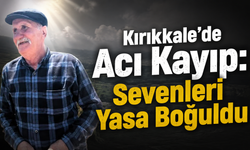 Kırıkkale'de Acı Kayıp : Sevenleri Yasa Boğuldu